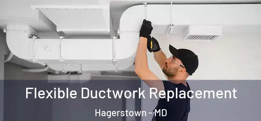 Flexible Ductwork Replacement Hagerstown - MD